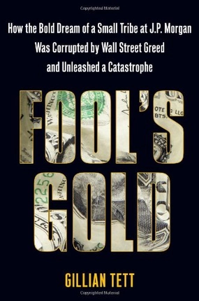 Fool's Gold: How the Bold Dream of a Small Tribe at J.P. Morgan Was Corrupted by Wall Street Greed and Unleashed a Catastrophe Hardcover – May 12, 2009