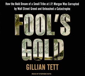 Fool's Gold: How the Bold Dream of a Small Tribe at J. P. Morgan Was Corrupted by Wall Street Greed and Unleashed a Catastrophe: Library Edition Audio CD – Unabridged, July 1, 2009